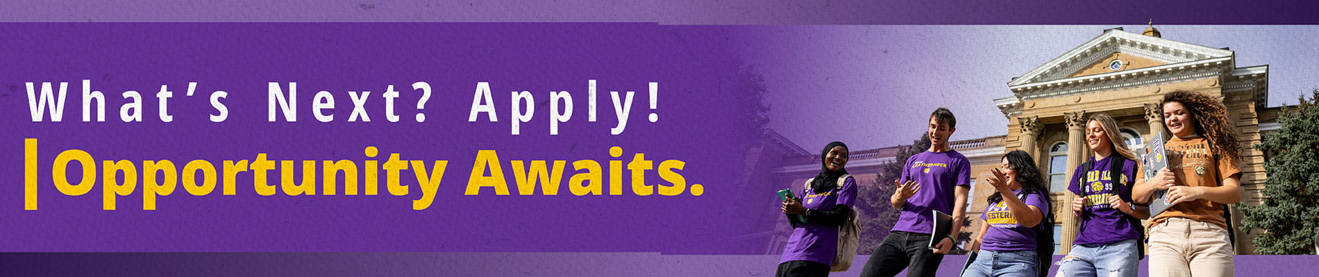 What's Next? Apply! Opportunity Awaits.