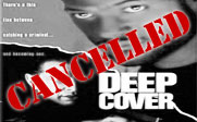 A black and white picture of the Deep Cover poster with the text CANCELLED in red across it.