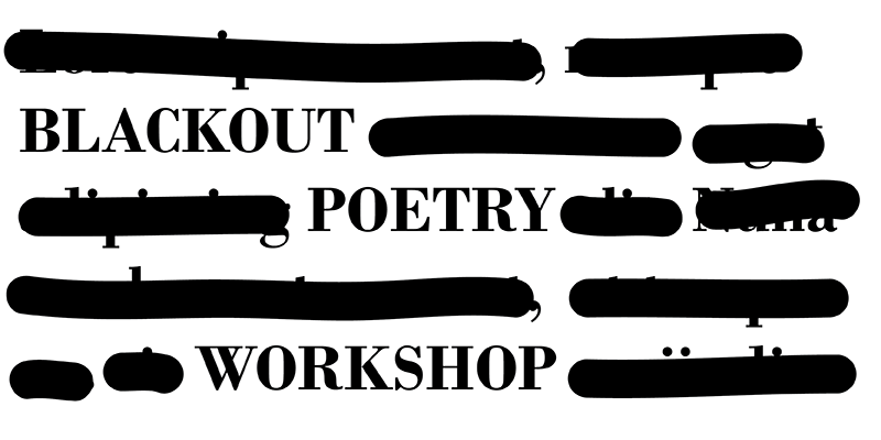 Image with paragraph of text with black out over some of the words revealing only Blackout Poetry Workshop