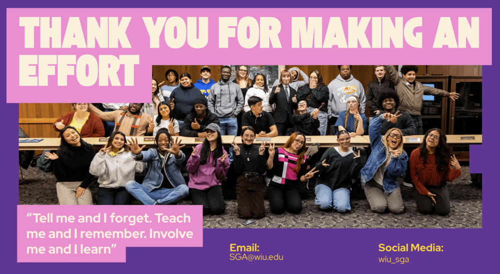 A group of people posing in a large room with a Thank you for making an effort banner above them. Transcribed Text: THANK YOU FOR MAKING AN EFFORT - Tell me and I forget. Teach me and I remember. Involve me and I learn - Email: SGA@wiu.edu - Social Media: wiu_sga